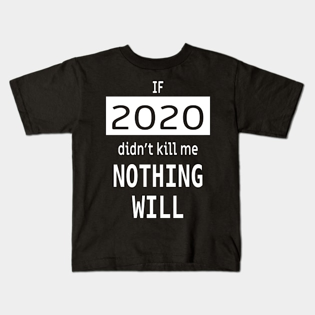 If 2020 didnt kill me, nothing will Kids T-Shirt by Epic punchlines